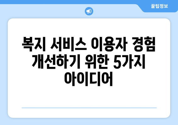 복지 서비스의 이용자 경험 개선하기