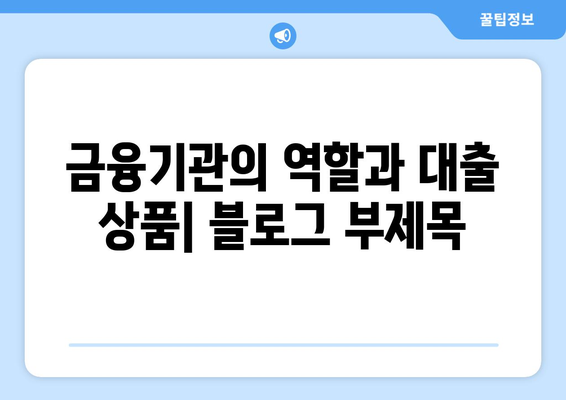 금융기관의 역할과 대출 상품